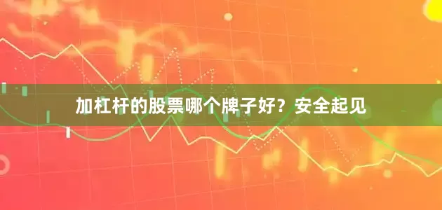 加杠杆的股票哪个牌子好？安全起见