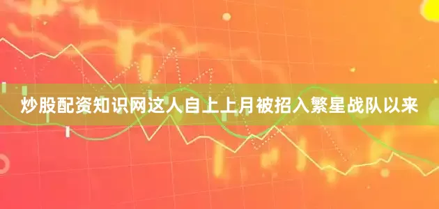 炒股配资知识网这人自上上月被招入繁星战队以来