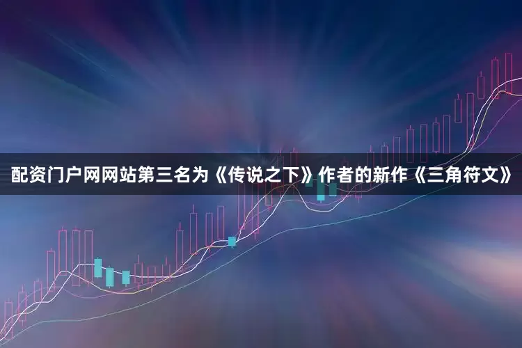 配资门户网网站第三名为《传说之下》作者的新作《三角符文》