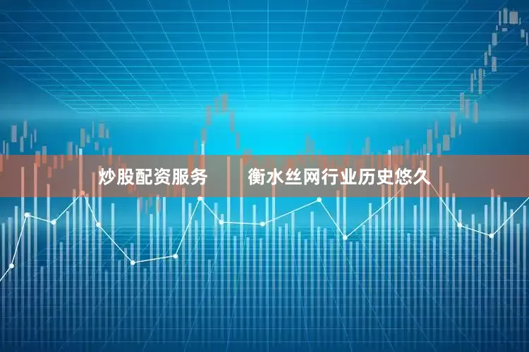 炒股配资服务        衡水丝网行业历史悠久