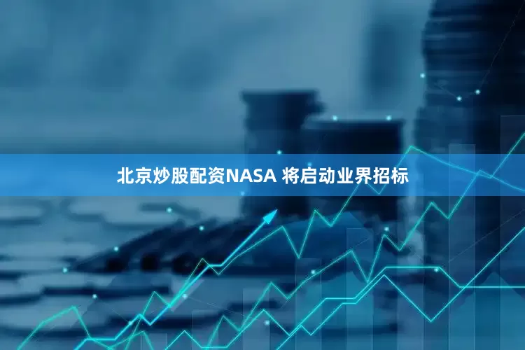 北京炒股配资NASA 将启动业界招标