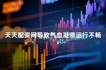 天天配资网导致气血凝滞运行不畅