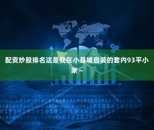 配资炒股排名这是我在小县城自装的套内93平小家~