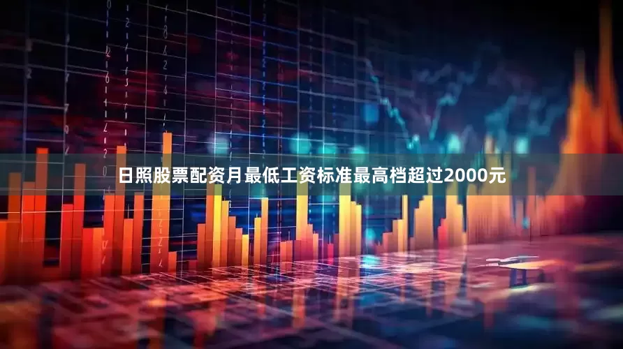 日照股票配资月最低工资标准最高档超过2000元